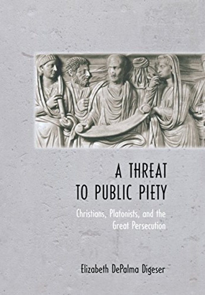 A Threat to Public Piety – Christians, Platonists, and the Great Persecution