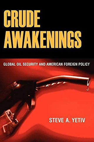 Crude Awakenings – Global Oil Security and American Foreign Policy