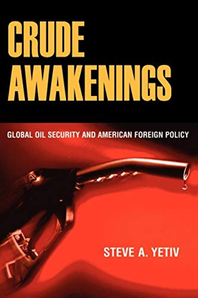 Crude Awakenings – Global Oil Security and American Foreign Policy