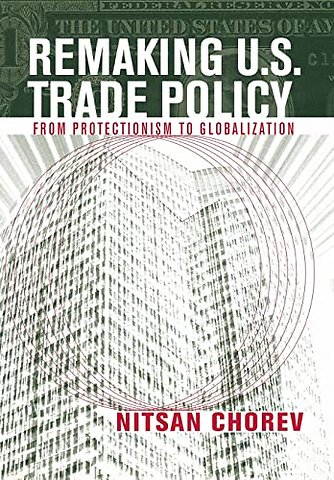 Remaking U.S. Trade Policy – From Protectionism to Globalization