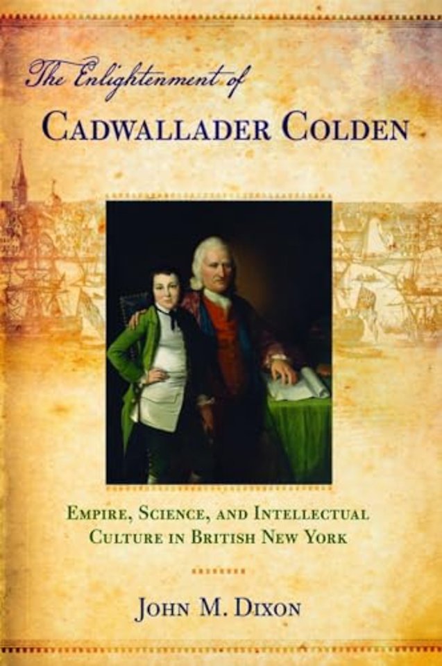 The Enlightenment of Cadwallader Colden – Empire, Science, and Intellectual Culture in British New York