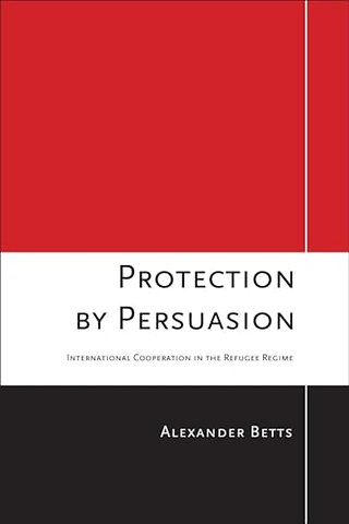 Protection by Persuasion – International Cooperation in the Refugee Regime