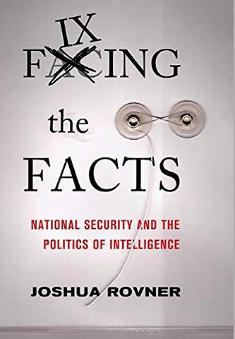 Fixing the Facts – National Security and the Politics of Intelligence