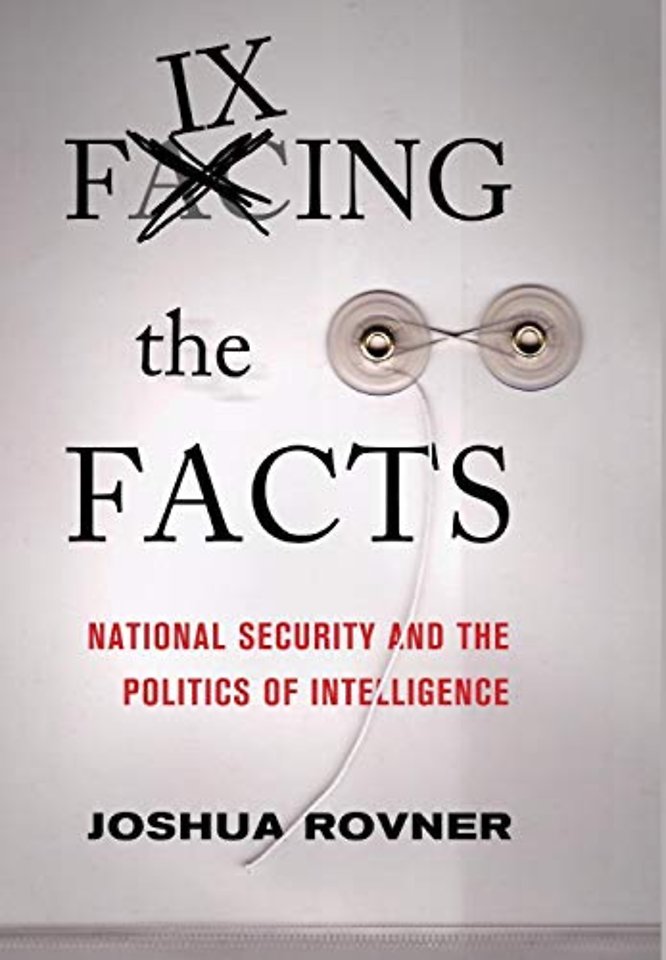 Fixing the Facts – National Security and the Politics of Intelligence