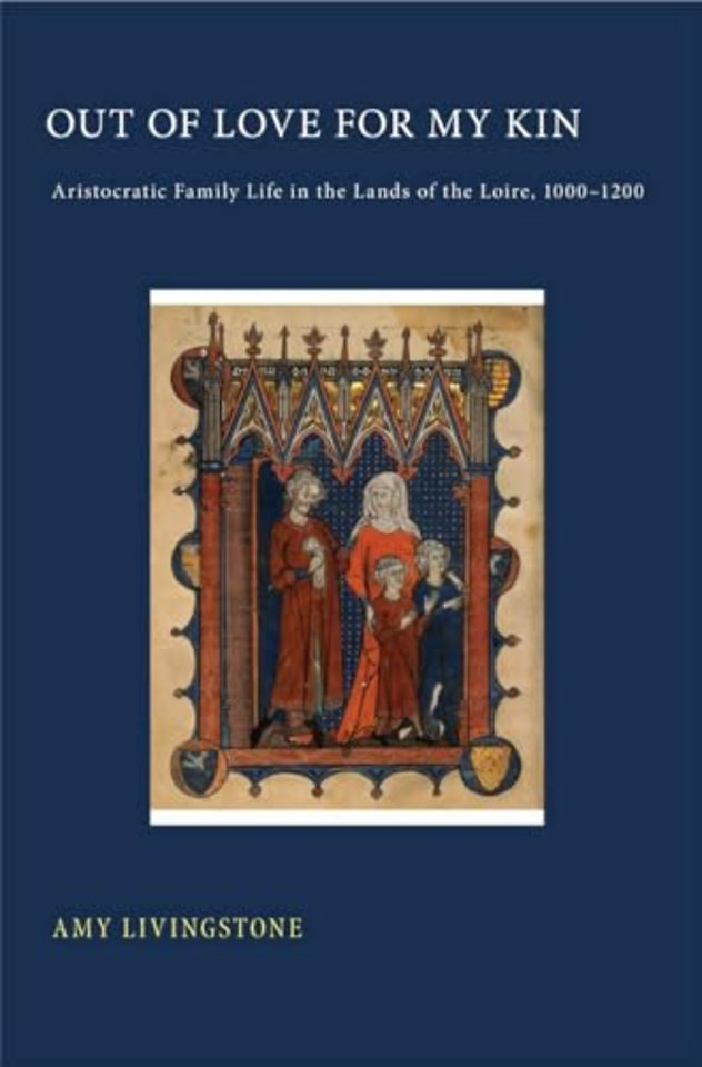 Out of Love for My Kin – Aristocratic Family Life in the Lands of the Loire, 1000–1200