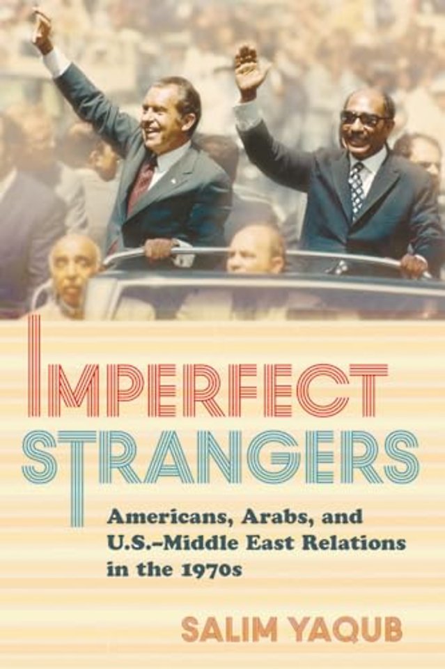 Imperfect Strangers – Americans, Arabs, and U.S.–Middle East Relations in the 1970s
