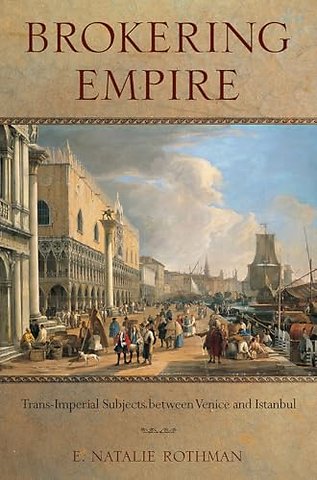 Brokering Empire – Trans–Imperial Subjects Between Venice and Istanbul