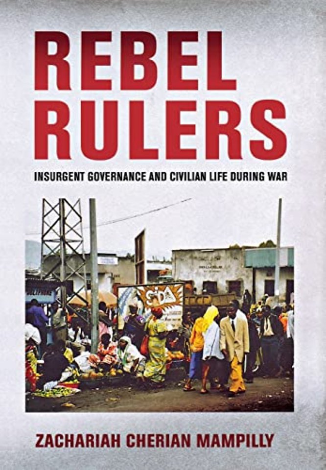 Rebel Rulers – Insurgent Governance and Civilian Life During War