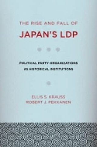 The Rise and Fall of Japan`s LDP – Political Party Organizations As Historical Institutions