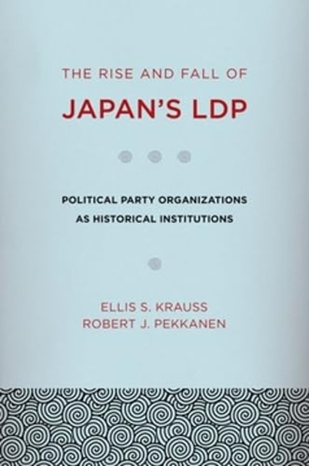 The Rise and Fall of Japan`s LDP – Political Party Organizations As Historical Institutions