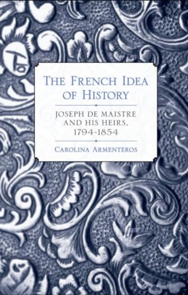The French Idea of History – Joseph De Maistre and His Heirs, 1794–1854