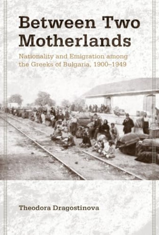 Between Two Motherlands – Nationality and Emigration Among the Greeks of Bulgaria, 1900–1949