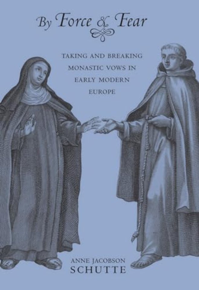 By Force and Fear – Taking and Breaking Monastic Vows in Early Modern Europe