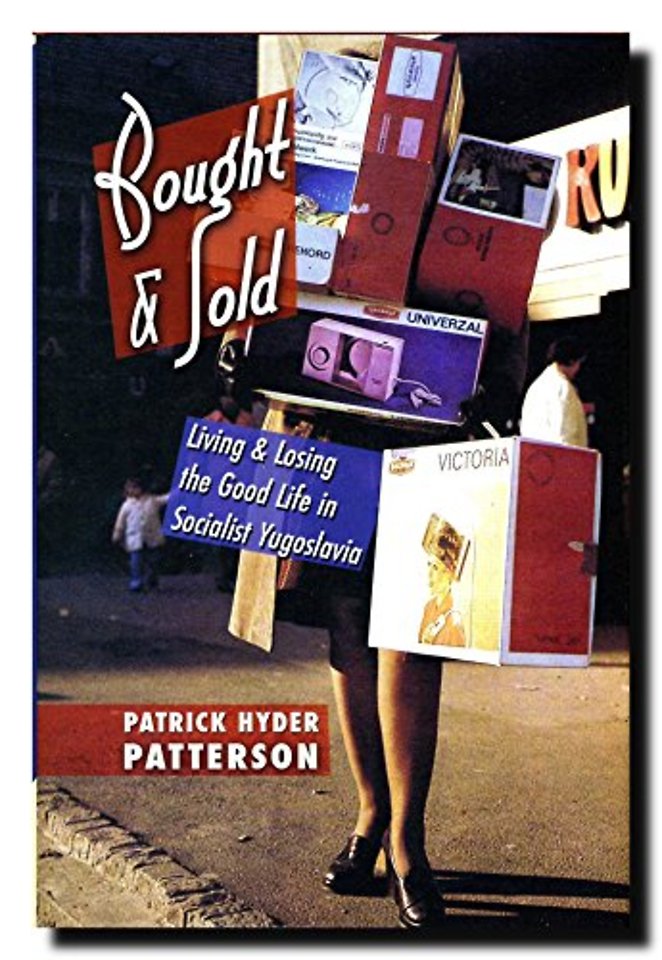 Bought and Sold – Living and Losing the Good Life in Socialist Yugoslavia