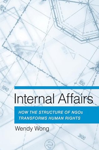 Internal Affairs – How the Structure of NGOs Transforms Human Rights