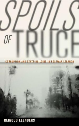 Spoils of Truce – Corruption and State–Building in Postwar Lebanon