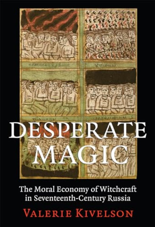Desperate Magic – The Moral Economy of Witchcraft in Seventeenth–Century Russia