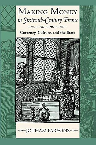Making Money in Sixteenth–Century France – Currency, Culture, and the State