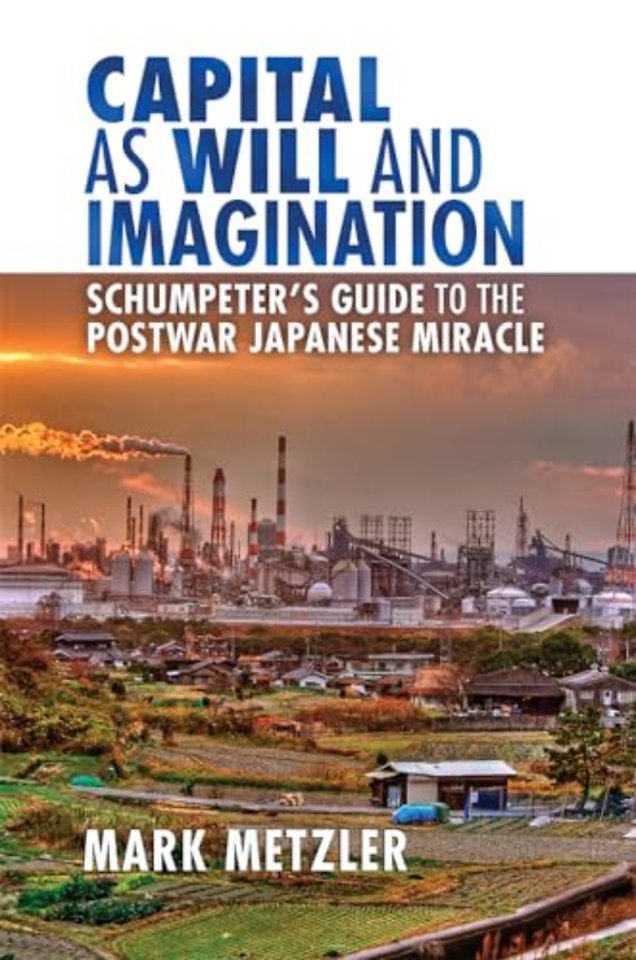 Capital As Will and Imagination – Schumpeter`s Guide to the Postwar Japanese Miracle