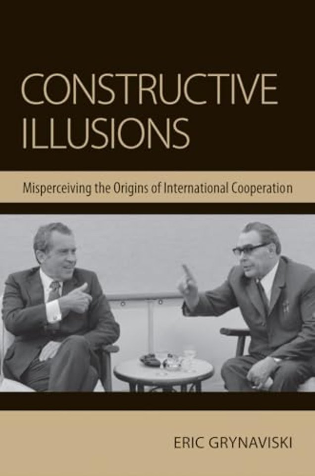 Constructive Illusions – Misperceiving the Origins of International Cooperation