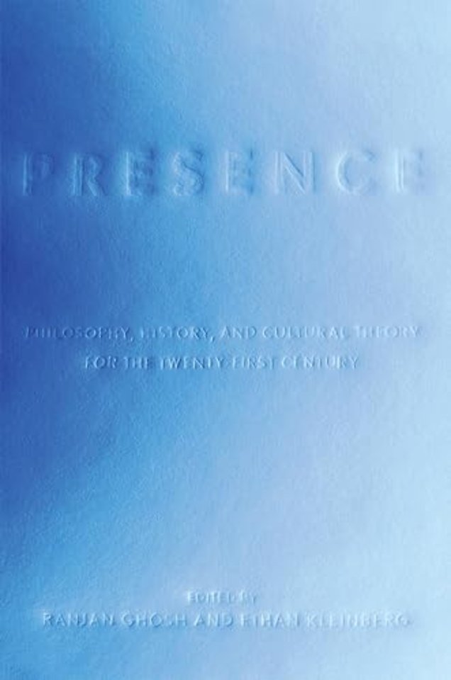 Presence – Philosophy, History, and Cultural Theory for the Twenty–First Century