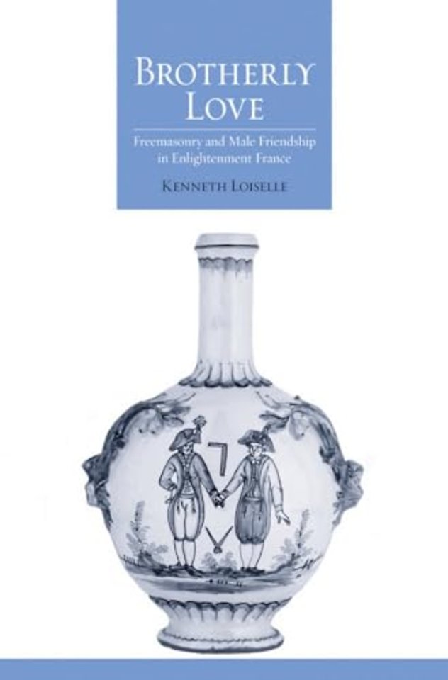 Brotherly Love – Freemasonry and Male Friendship in Enlightenment France