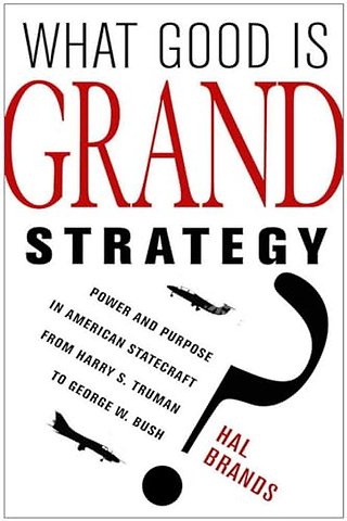 What Good Is Grand Strategy? – Power and Purpose in American Statecraft from Harry S. Truman to George W. Bush