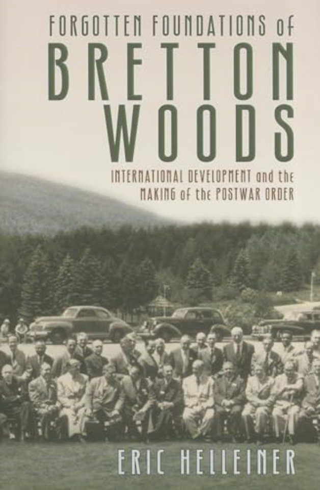 Forgotten Foundations of Bretton Woods – International Development and the Making of the Postwar Order
