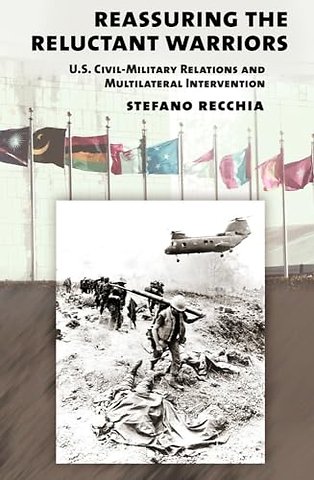 Reassuring the Reluctant Warriors – U.S. Civil–Military Relations and Multilateral Intervention