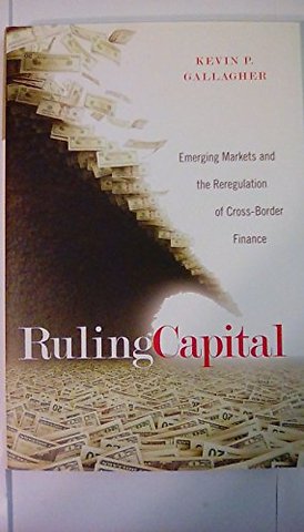 Ruling Capital – Emerging Markets and the Reregulation of Cross–Border Finance