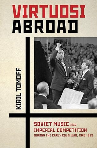 Virtuosi Abroad – Soviet Music and Imperial Competition During the Early Cold War, 1945–1958