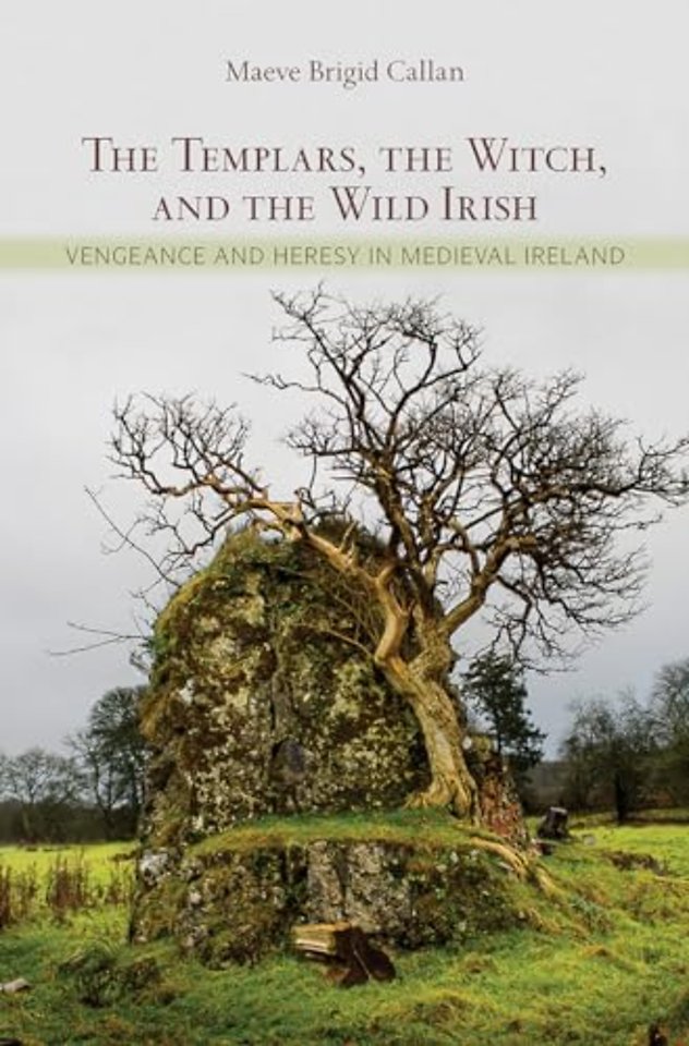 The Templars, the Witch, and the Wild Irish – Vengeance and Heresy in Medieval Ireland