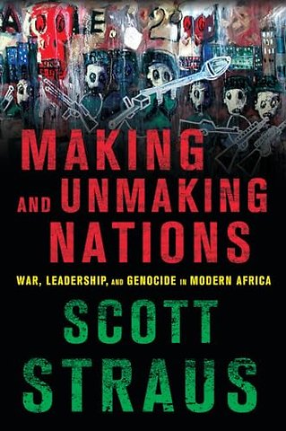 Making and Unmaking Nations – War, Leadership, and Genocide in Modern Africa