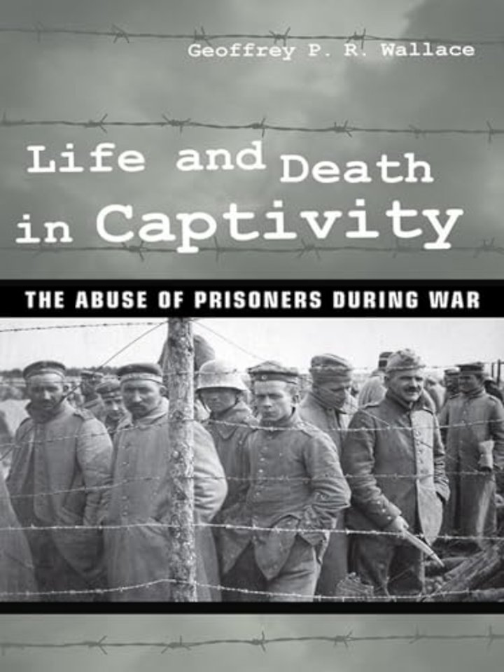 Life and Death in Captivity – The Abuse of Prisoners During War