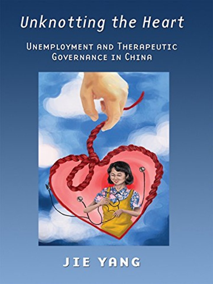 Unknotting the Heart – Unemployment and Therapeutic Governance in China