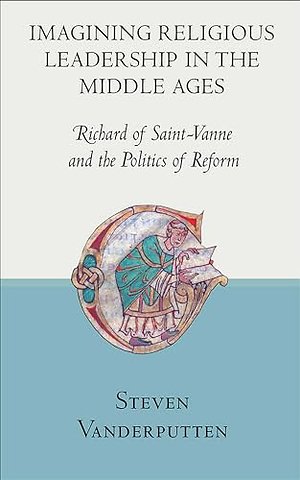 Imagining Religious Leadership in the Middle Age – Richard of Saint–Vanne and the Politics of Reform