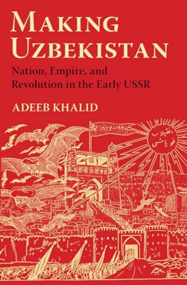 Making Uzbekistan – Nation, Empire, and Revolution in the Early USSR