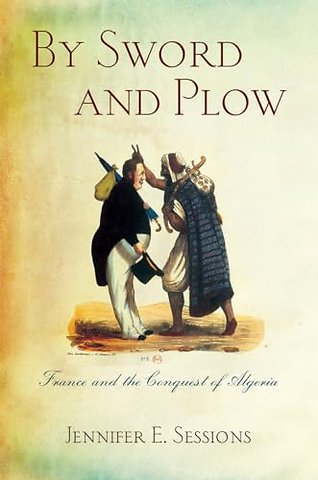 By Sword and Plow – France and the Conquest of Algeria