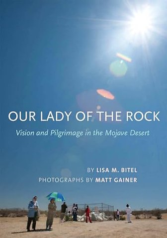 Our Lady of the Rock – Vision and Pilgrimage in the Mojave Desert