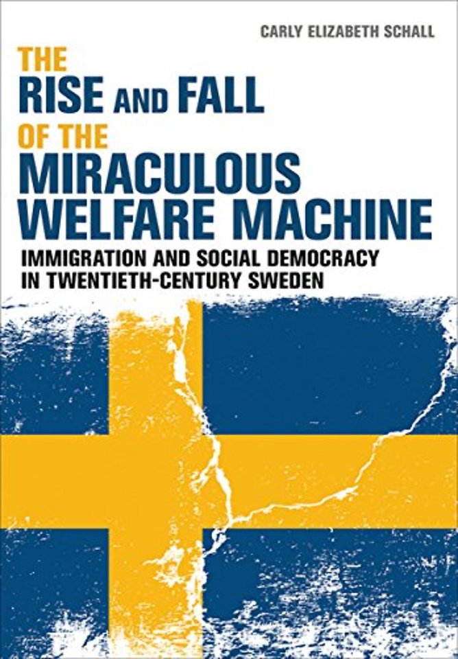 The Rise and Fall of the Miraculous Welfare Mach – Immigration and Social Democracy in Twentieth–Century Sweden