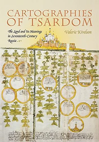Cartographies of Tsardom – The Land and Its Meanings in Seventeenth–Century Russia