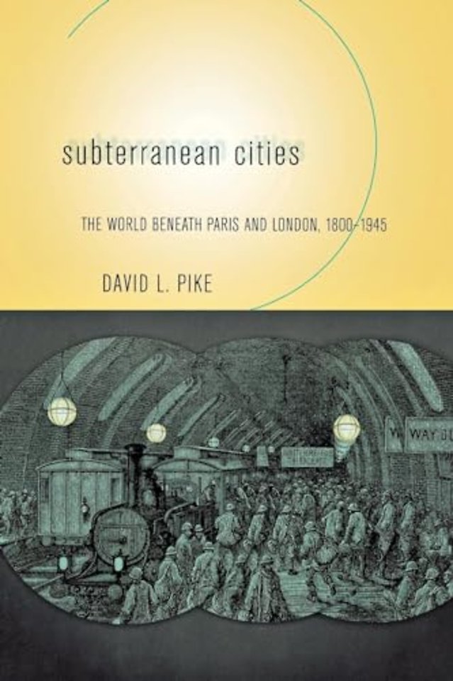 Subterranean Cities – The World Beneath Paris and London, 1800–1945
