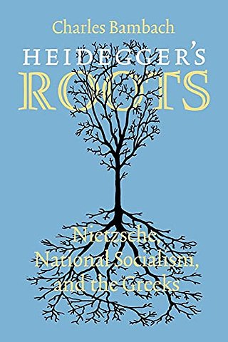 Heidegger`s Roots – Nietzsche, National Socialism, and the Greeks