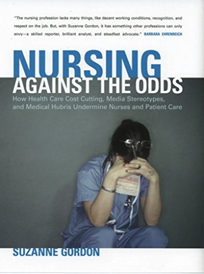 Nursing Against the Odds – How Health Care Cost Cutting, Media Stereotypes, and Medical Hubris Undermine Nurses and Patient Care