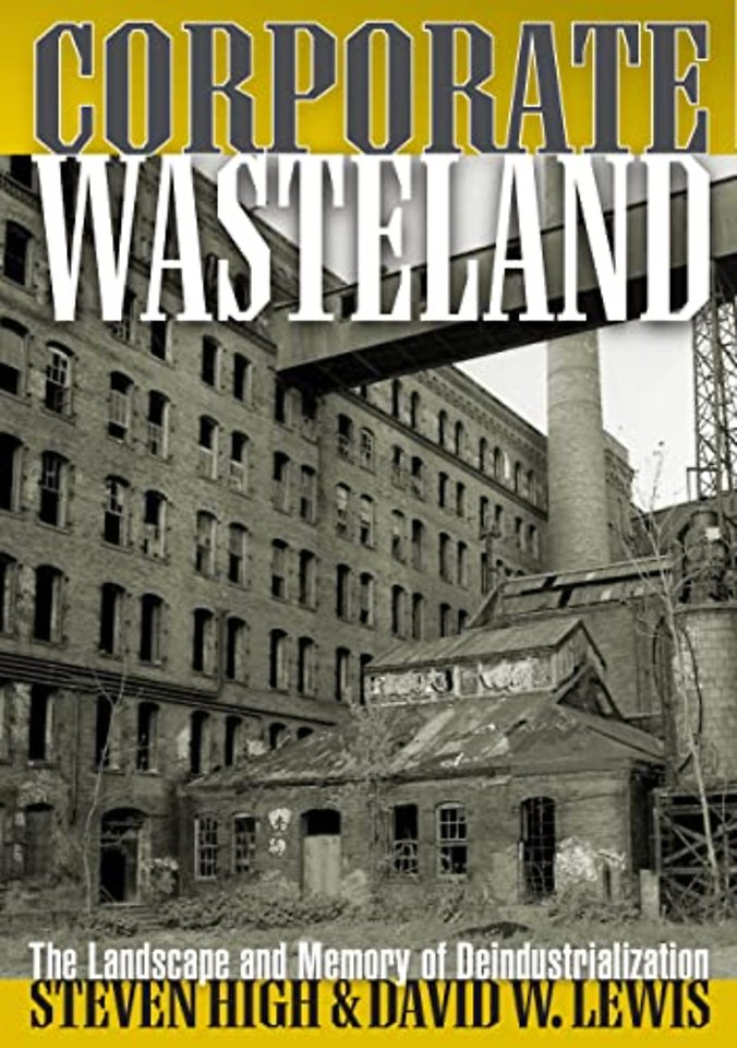 Corporate Wasteland – The Landscape and Memory of Deindustrialization