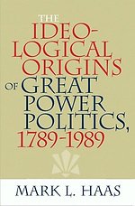 The Ideological Origins of Great Power Politics, 1789-1989