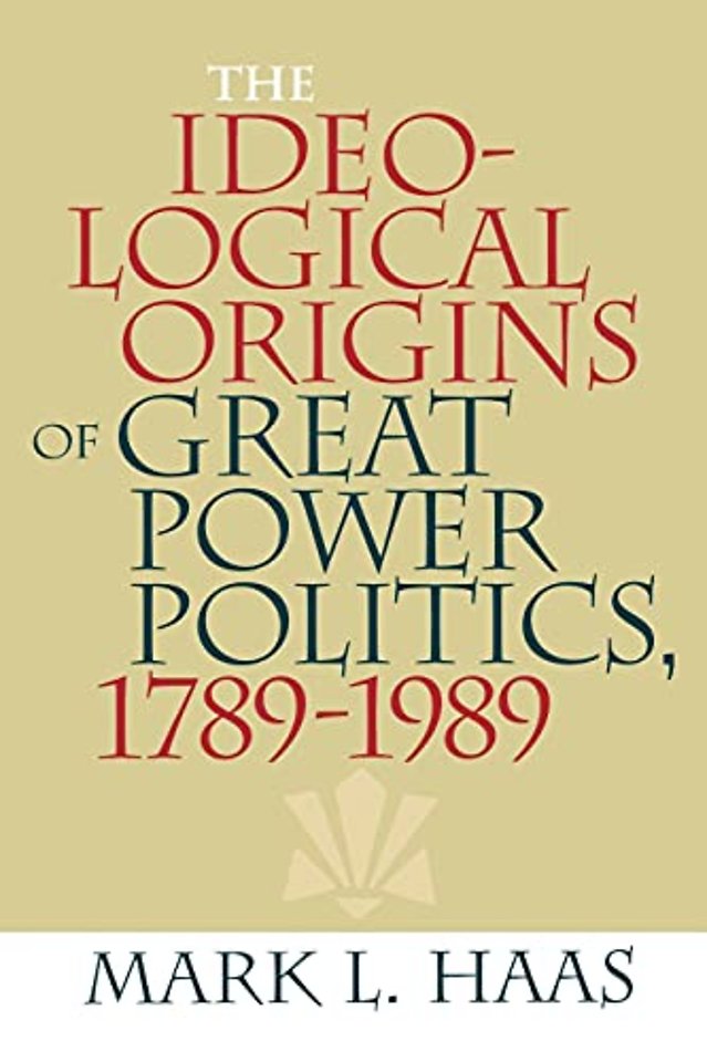 The Ideological Origins of Great Power Politics, 1789-1989