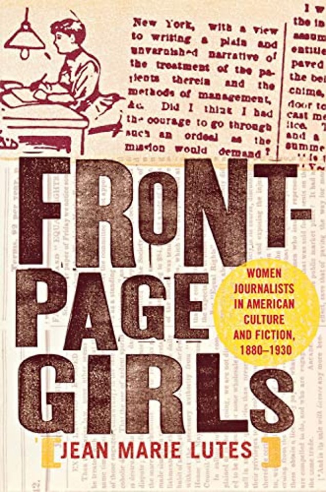Front–Page Girls – Women Journalists in American Culture and Fiction, 1880–1930