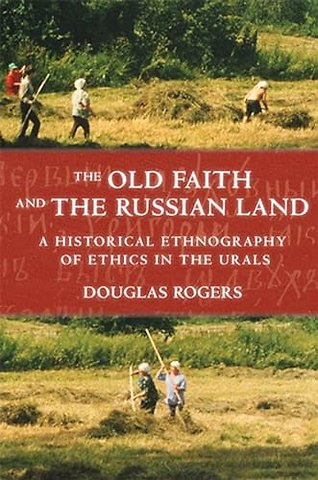 The Old Faith and the Russian Land – A Historical Ethnography of Ethics in the Urals