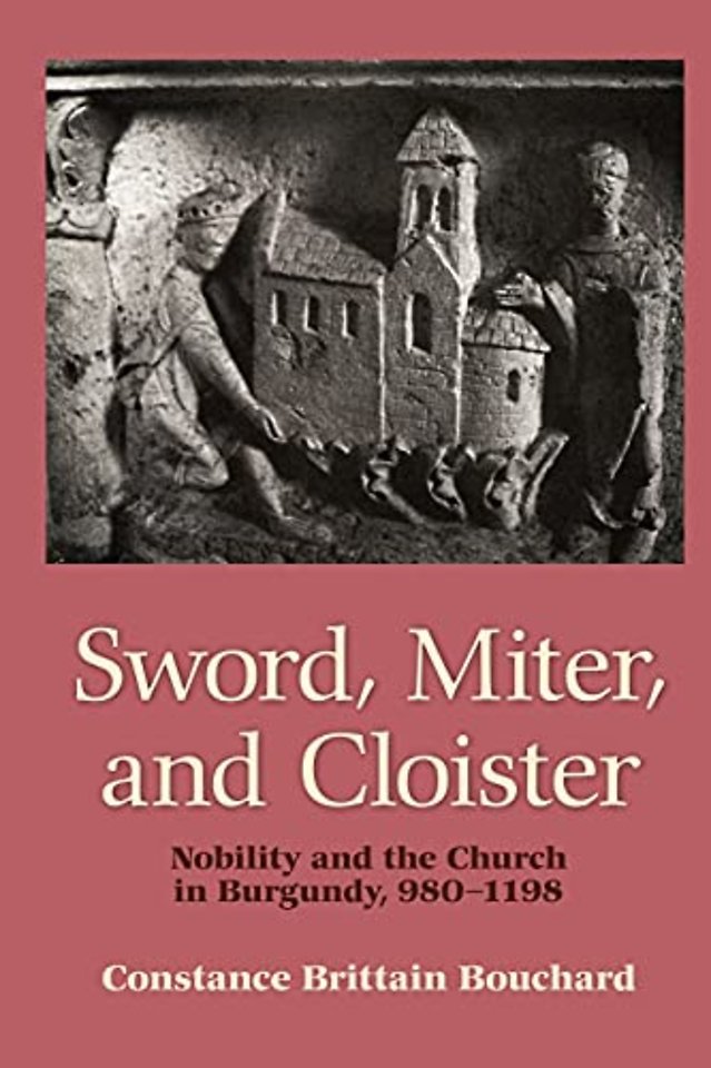 Sword, Miter, and Cloister – Nobility and the Church in Burgundy, 980–1198